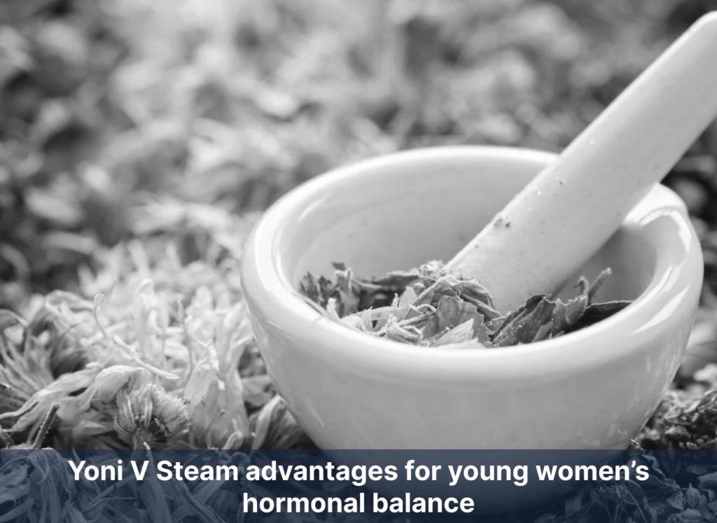 Yoni V Steam advantages for young women’s hormonal balance