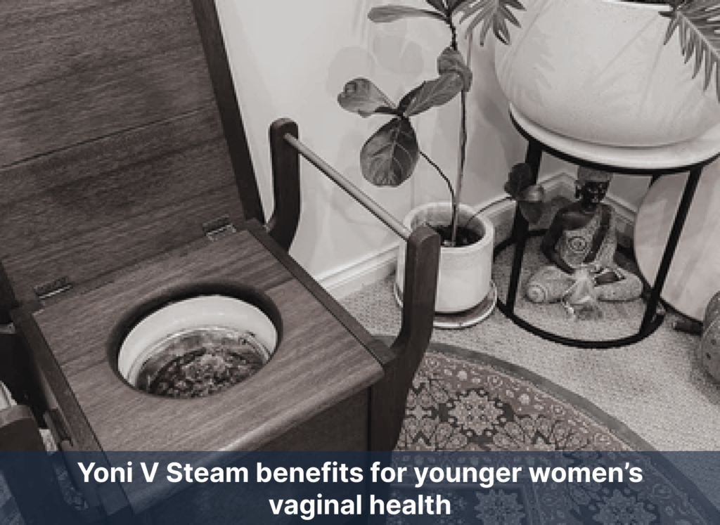 Yoni V Steam benefits for younger women’s vaginal health