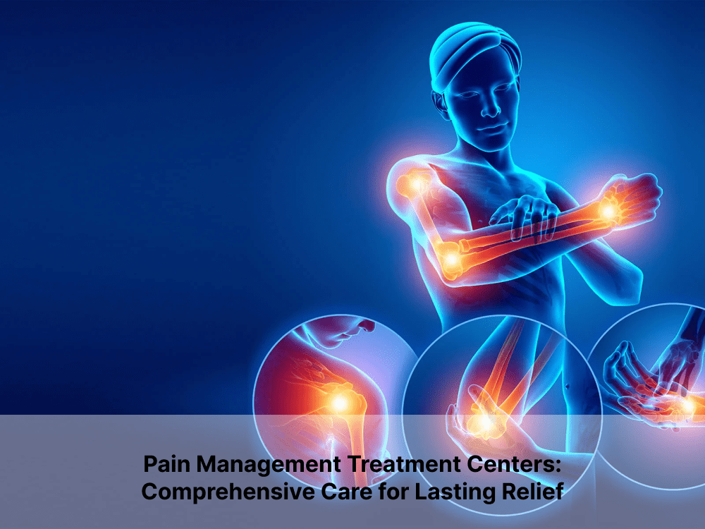 Pain Management Treatment Centers: Comprehensive Care for Lasting Relief