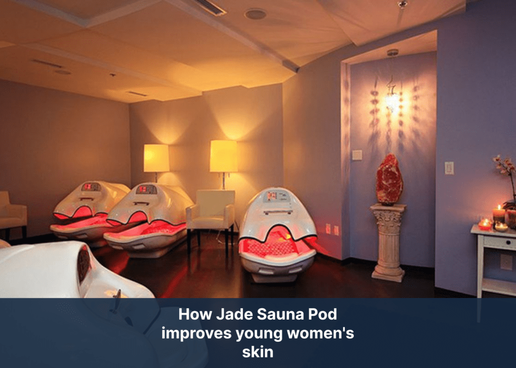 How Jade Sauna Pod improves young women's skin