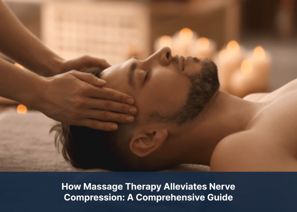 How Massage Therapy Alleviates Nerve Compression: A Comprehensive Guide