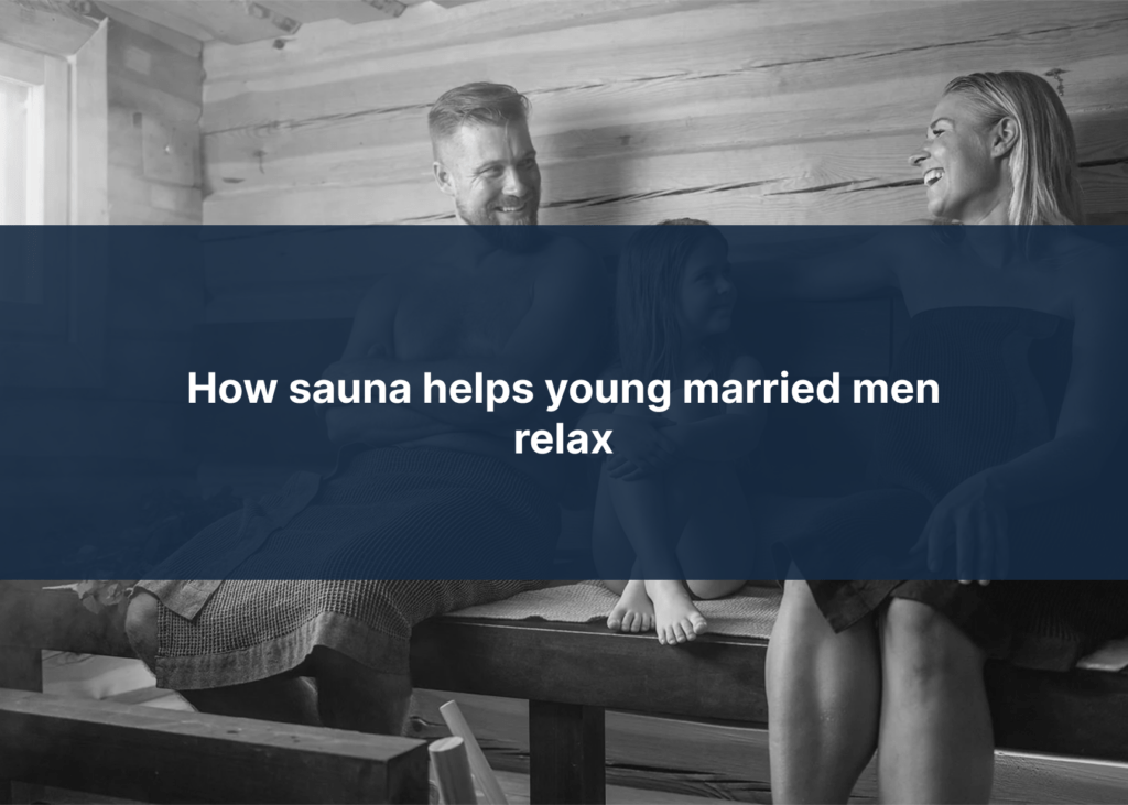 How sauna helps young married men relax