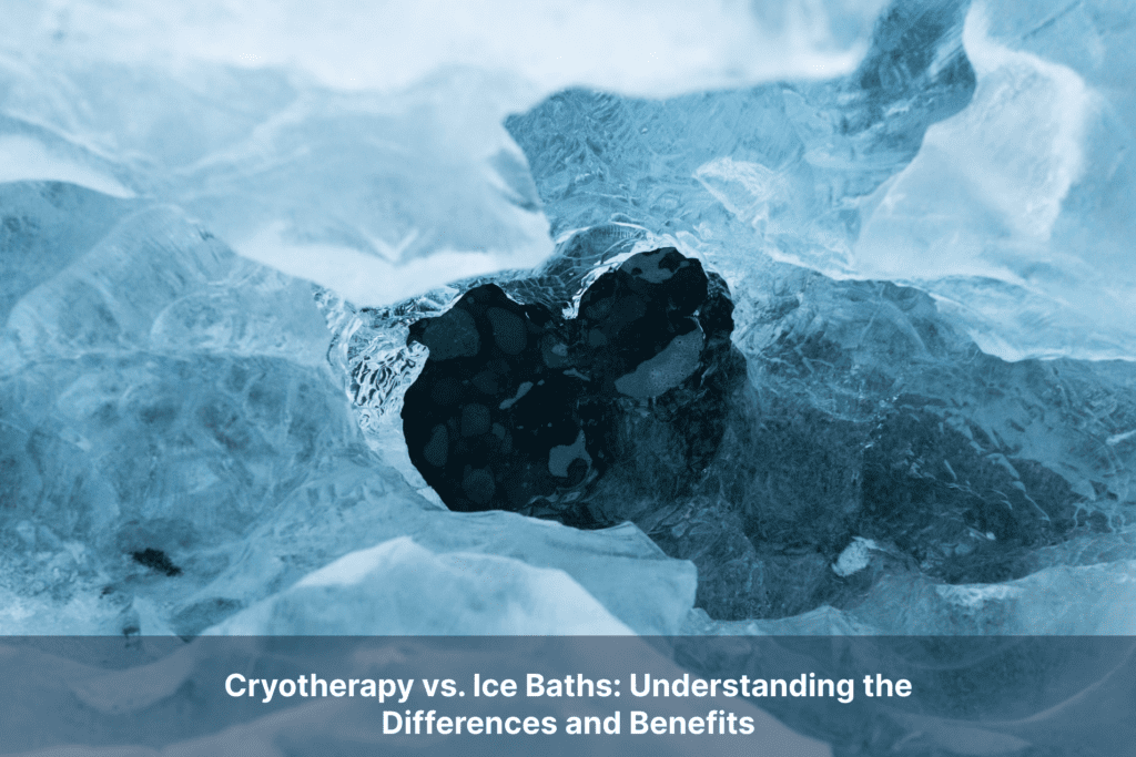 Cryotherapy vs. Ice Baths: Understanding the Differences and Benefits