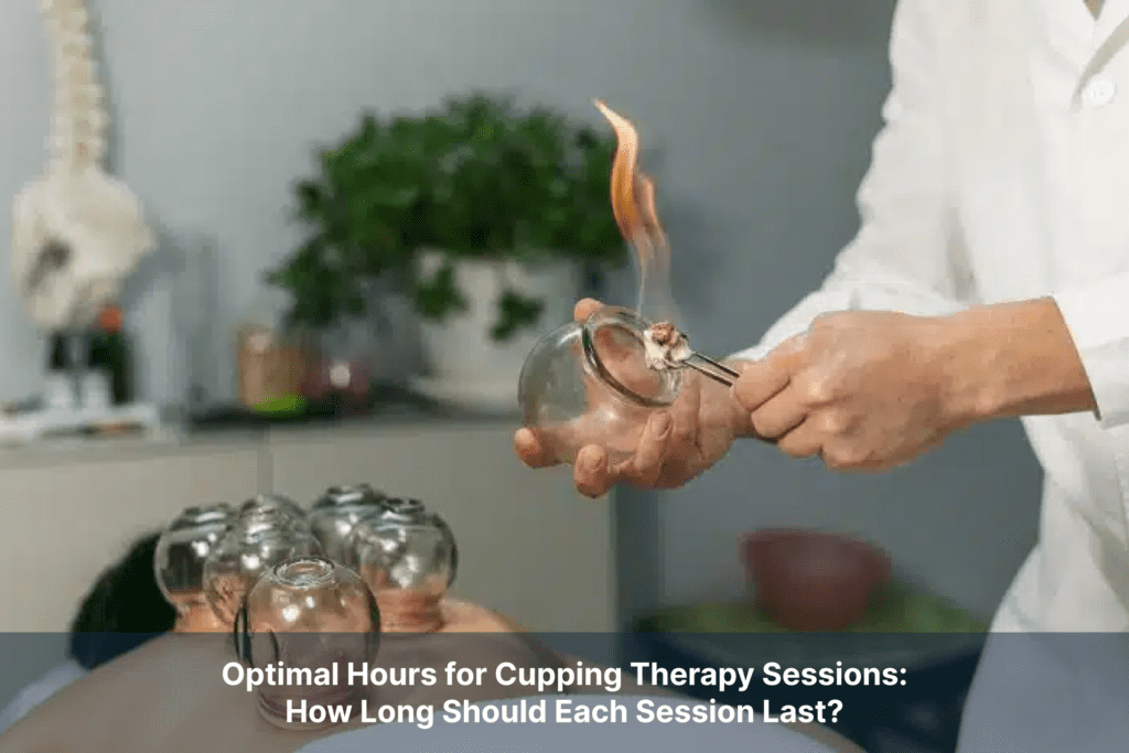 Optimal Hours for Cupping Therapy Sessions: How Long Should Each Session Last?