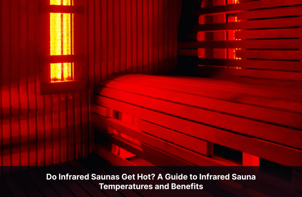 Do Infrared Saunas Get Hot? A Guide to Infrared Sauna Temperatures and Benefits