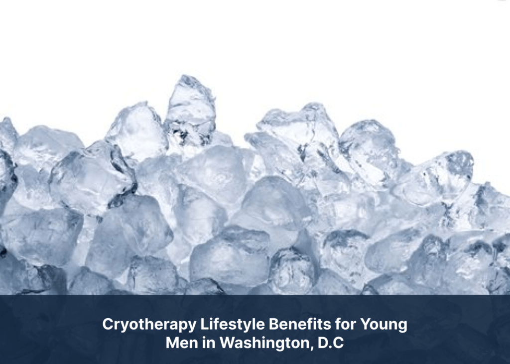 Cryotherapy Lifestyle Benefits for Young Men in Washington, D.C