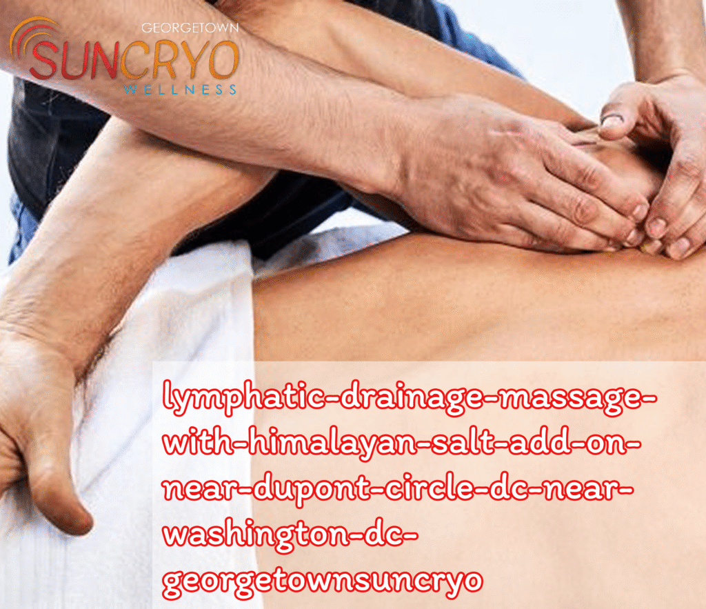 Lymphatic Drainage Massage with Himalayan Salt Add-On Near Dupont Circle DC Near Washington DC – GeorgetownSunCryo