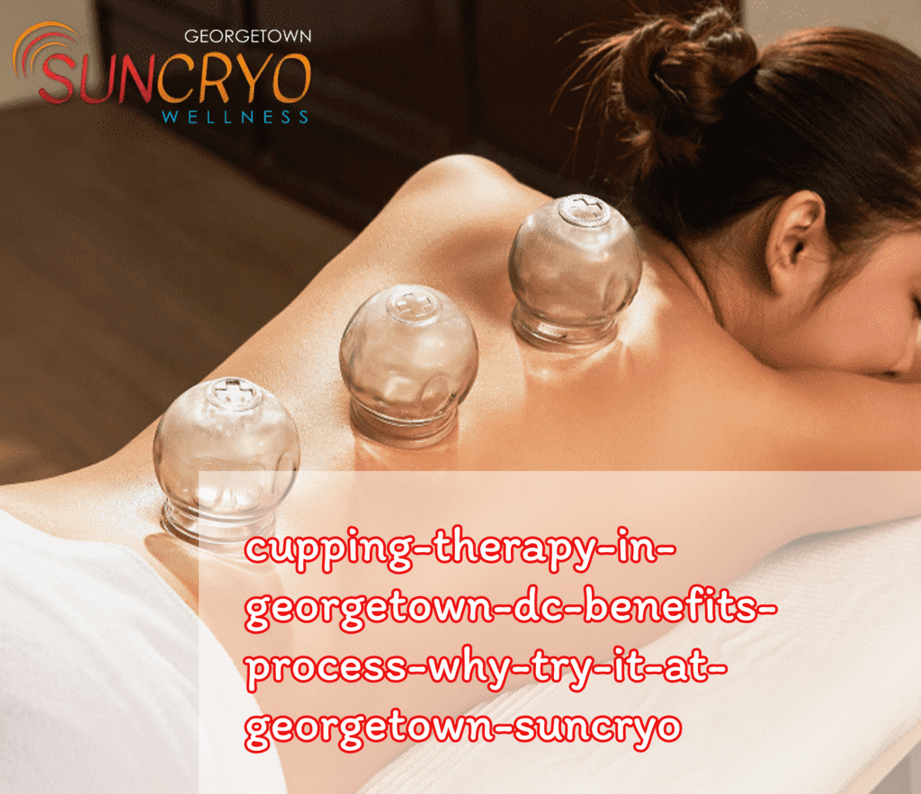 cupping-therapy-in-georgetown-dc-benefits-process-why-try-it-at-georgetown-suncryo