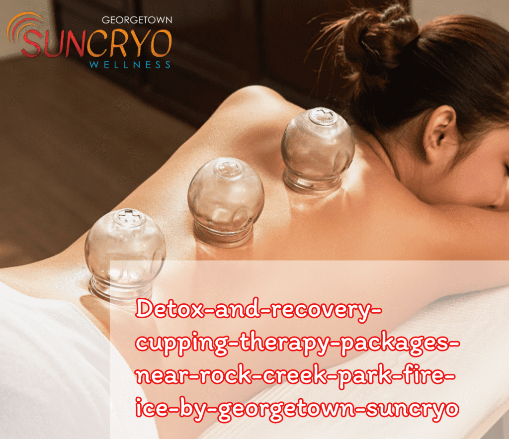 detox-and-recovery-cupping-therapy-packages-near-rock-creek-park-fire-ice-by-georgetown-suncryo