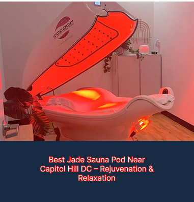 Best Jade Sauna Pod Near Capitol Hill DC – Rejuvenation & Relaxation