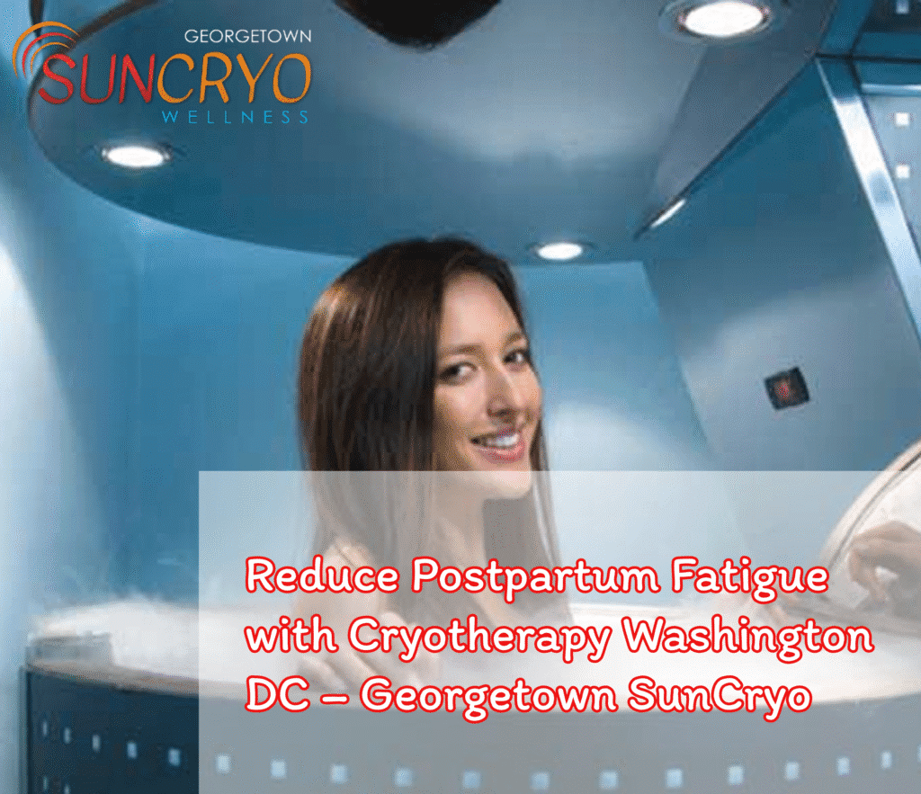 Reduce Postpartum Fatigue with Cryotherapy Washington DC – Georgetown SunCryo