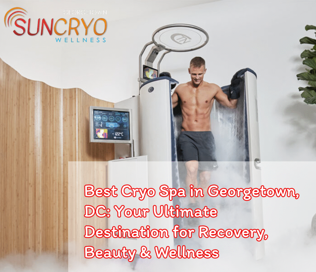 Best Cryo Spa in Georgetown, DC: Your Ultimate Destination for Recovery, Beauty & Wellness