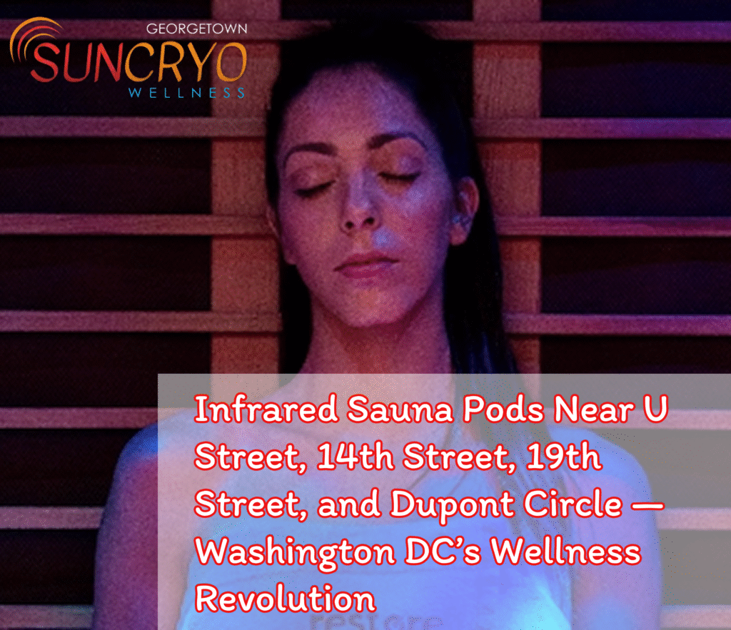 Infrared Sauna Pods Near U Street, 14th Street, 19th Street, and Dupont Circle — Washington DC’s Wellness Revolution