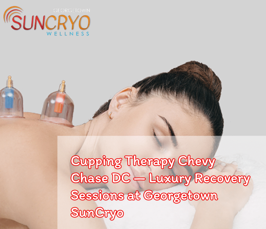 Cupping Therapy Chevy Chase DC — Luxury Recovery Sessions at Georgetown SunCryo