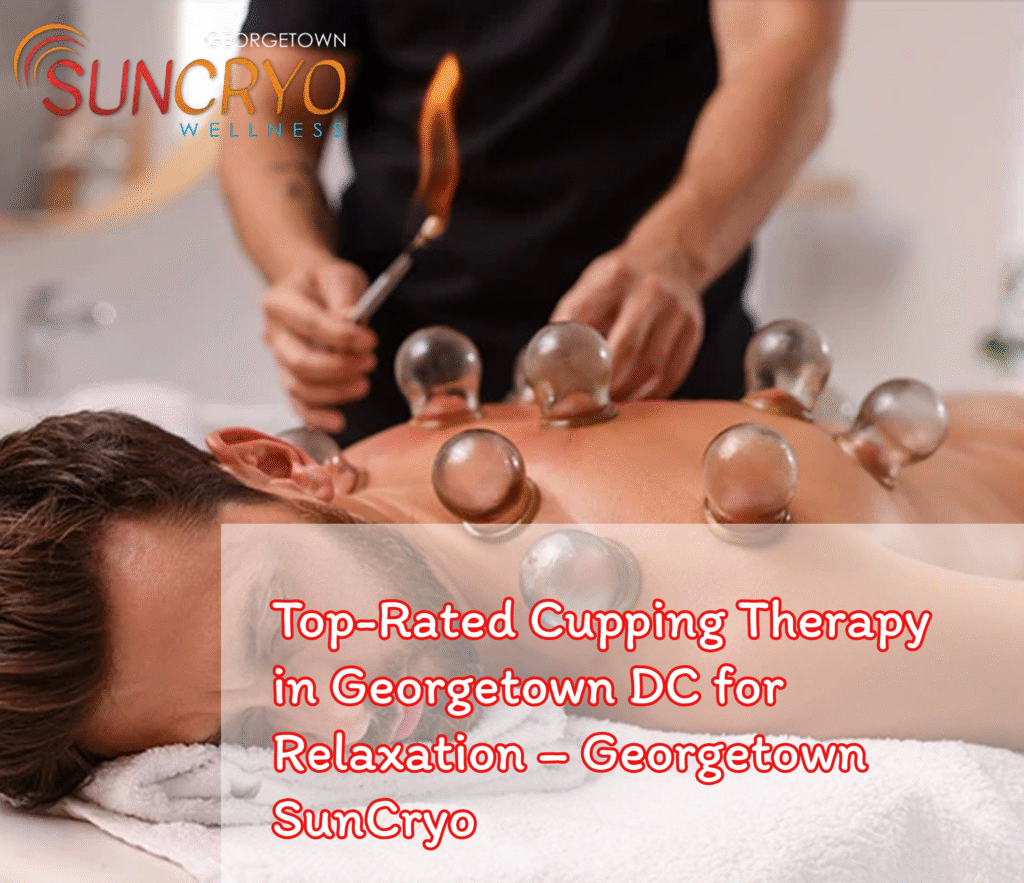 Top-Rated Cupping Therapy in Georgetown DC for Relaxation – Georgetown SunCryo