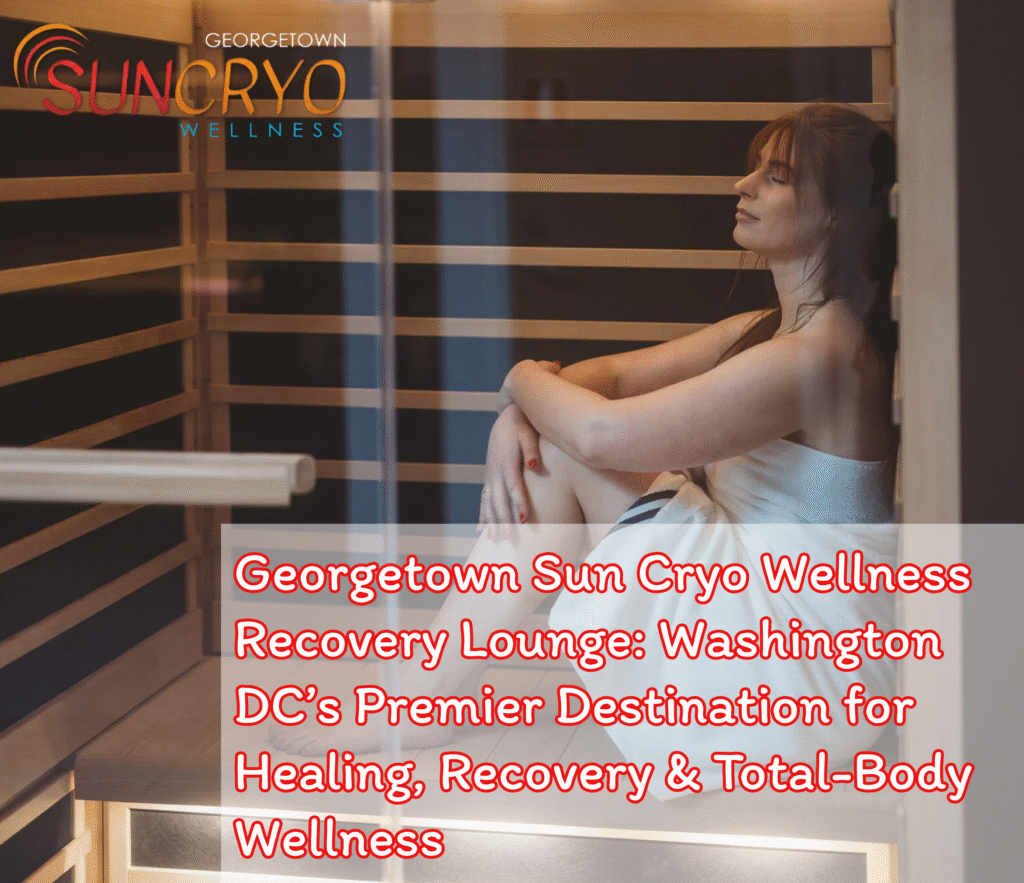 Georgetown Sun Cryo Wellness Recovery Lounge: Washington DC’s Premier Destination for Healing, Recovery & Total-Body Wellness