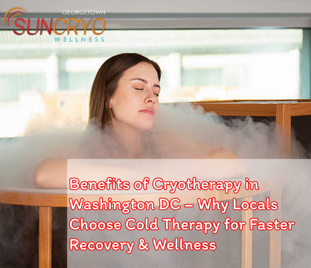 Benefits of Cryotherapy in Washington DC – Why Locals Choose Cold Therapy for Faster Recovery & Wellness